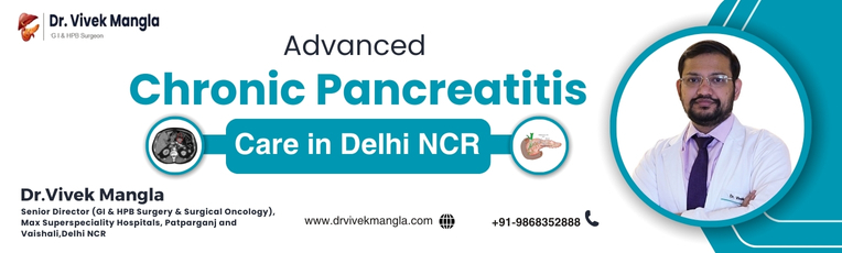 Chronic Pancreatitis: A Complete Guide by Dr Vivek Mangla | Advanced Pancreas Care in Delhi NCR