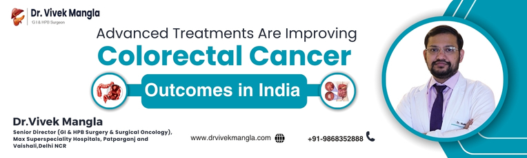 How Advanced Treatments Are Improving Colorectal Cancer Outcomes in India by Dr. Vivek Mangla – GI, HPB & Colorectal Cancer Surgeon